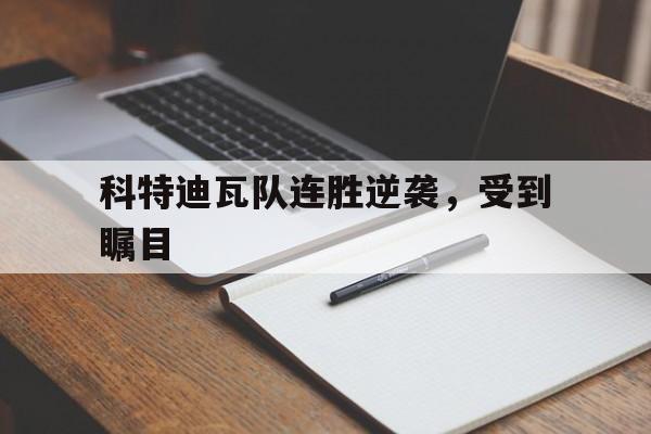 九州娱乐官方网站登录入口（九州娱乐体育、真人、游戏）-科特迪瓦队连胜逆袭，受到瞩目(科特迪瓦队连胜逆袭,受到瞩目的影响)