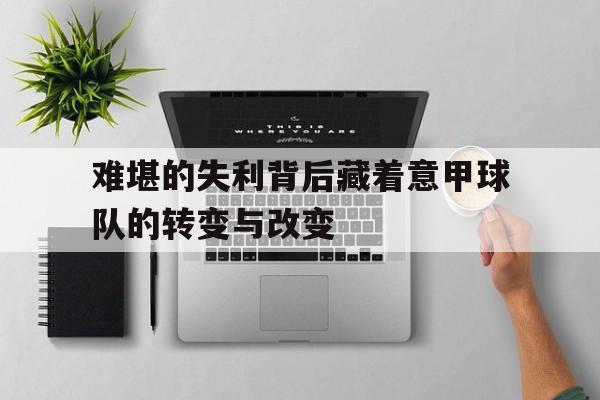 难堪的失利背后藏着意甲球队的转变与改变 难堪的失利背后藏着意甲球队的转变与改变